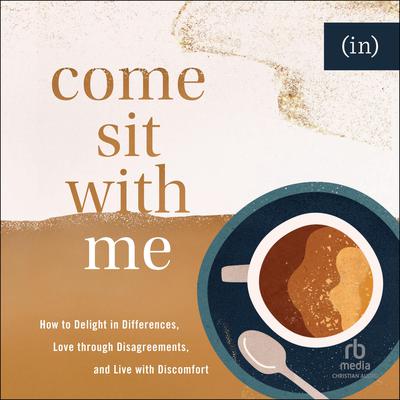 Come Sit with Me: How to Delight in Differences, Love through Disagreements, and Live with Discomfort Audiobook, by (in)Courage 