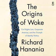 The Origins of Woke: Civil Rights Law, Corporate America, and the Triumph of Identity Politics Audiobook, by 