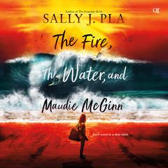 The Fire, the Water, and Maudie McGinn Audiobook, by Sally J. Pla