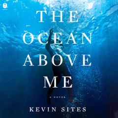 The Ocean Above Me: A Novel Audiobook, by Kevin Sites