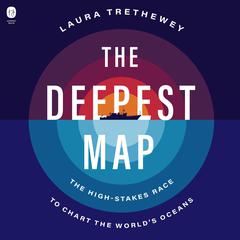 The Deepest Map: The High-Stakes Race to Chart the World’s Oceans Audiobook, by Laura Trethewey
