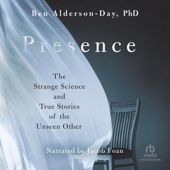 Presence: The Strange Science and True Stories of the Unseen Other Audiobook, by Ben Alderson-Day