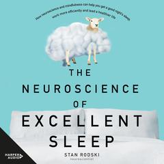 The Neuroscience of Excellent Sleep: Practical advice and mindfulness techniques backed by science to improve your sleep and manage insomnia from Australias authority on stress and brain performance Audiobook, by Dr Stan Rodski