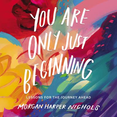 You Are Only Just Beginning: Lessons for the Journey Ahead Audiobook, by Morgan Harper Nichols
