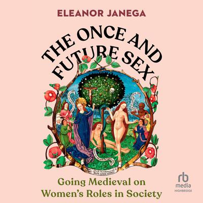 The Once and Future Sex: Going Medieval on Womens Roles in Society Audiobook, by Eleanor Janega