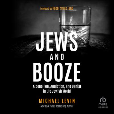 Jews and Booze: Alcoholism, Addiction, and Denial in the Jewish World Audiobook, by Michael Levin