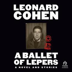 A Ballet of Lepers: A Novel and Stories Audiobook, by Leonard Cohen