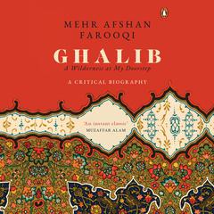 Ghalib: A Wilderness at My Doorstep: A Wilderness at My Doorstep Audiobook, by Mehr Afshan farooqi