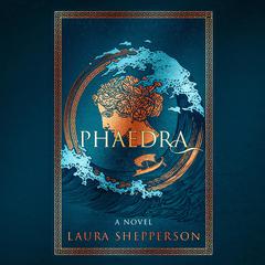 Phaedra: A Novel Audiobook, by Laura Shepperson