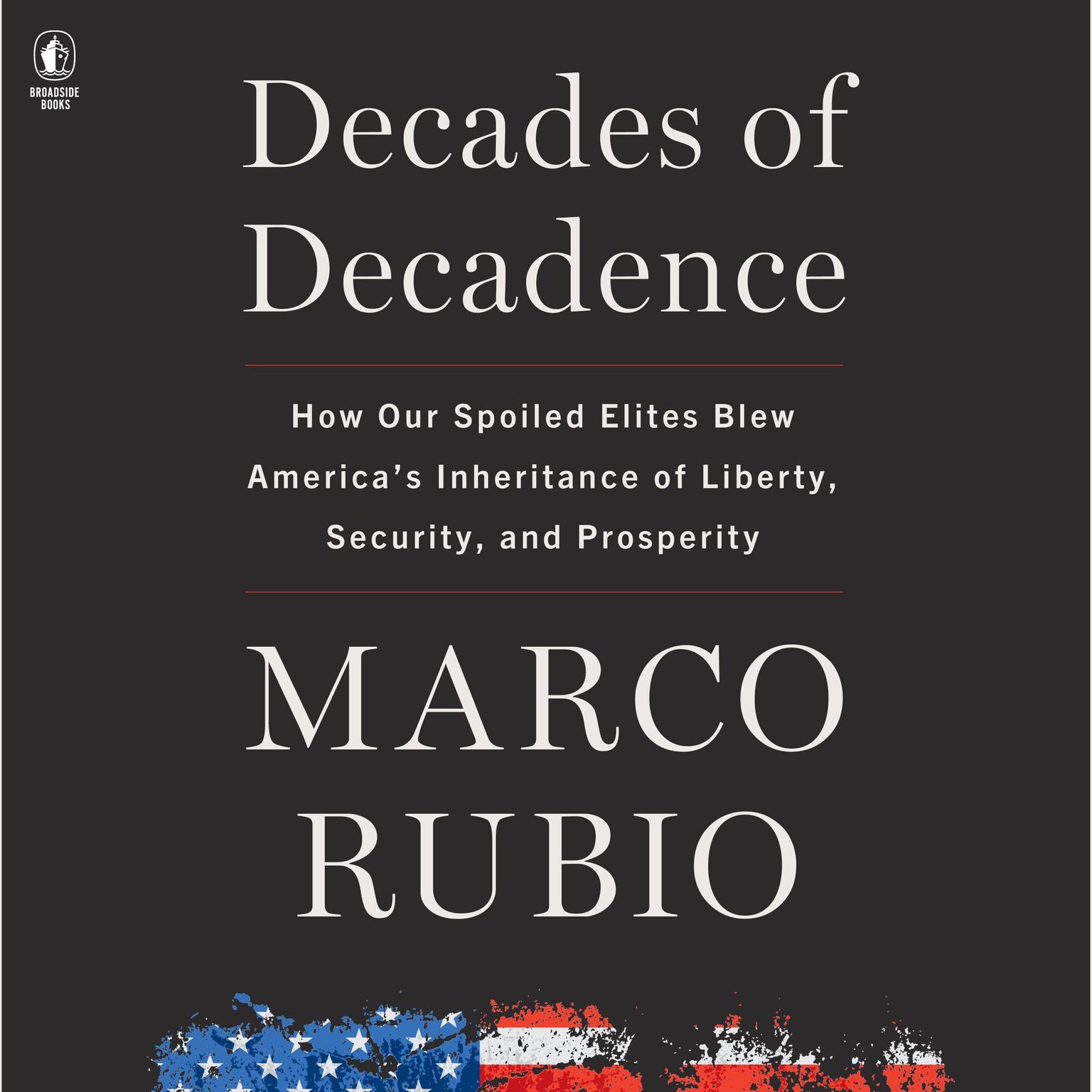 Decades of Decadence: How Our Spoiled Elites Blew Americas Inheritance of Liberty, Security, and Prosperity Audiobook, by Marco Rubio