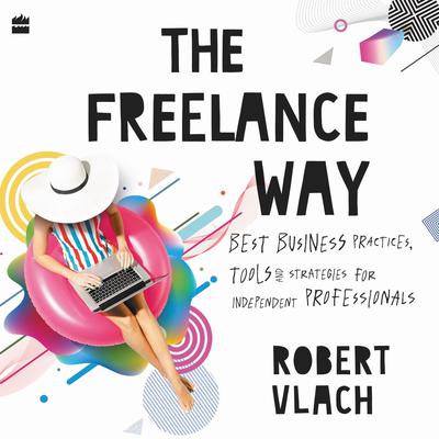 The Freelance Way: Best Business Practices, Tools and Strategies for Freelancers Audiobook, by Robert Vlach