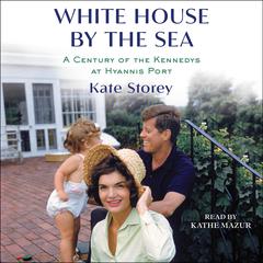 White House by the Sea: A Century of the Kennedys at Hyannis Port Audiobook, by Kate Storey