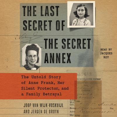 The Last Secret of the Secret Annex: The Untold Story of Anne Frank, Her Silent Protector, and a Family Betrayal Audiobook, by Jeroen De Bruyn