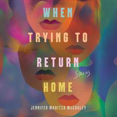 When Trying to Return Home: Stories Audiobook, by Jennifer Maritza McCauley
