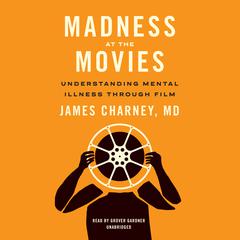 Madness at the Movies: Understanding Mental Illness through Film Audiobook, by James Charney