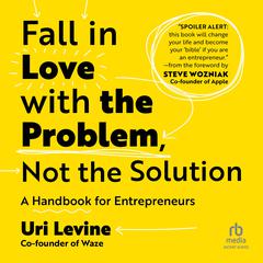 Fall in Love with the Problem, Not the Solution: A Handbook for Entrepreneurs Audiobook, by Uri Levine