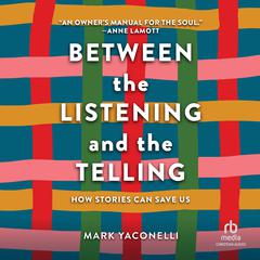 Between the Listening and the Telling: How Stories Can Save Us Audiobook, by Mark Yaconelli