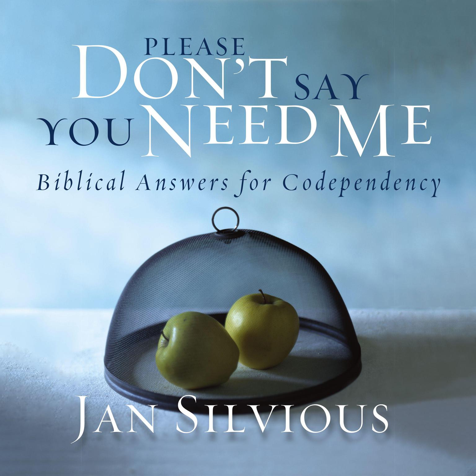 Please Dont Say You Need Me: Biblical Answers for Codependency Audiobook, by Jan Silvious