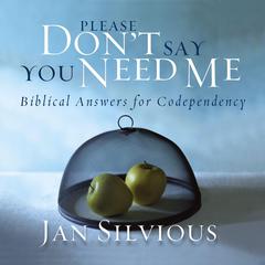 Please Dont Say You Need Me: Biblical Answers for Codependency Audiobook, by Jan Silvious