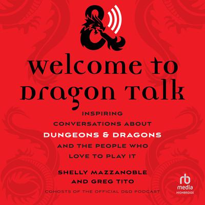 Welcome to Dragon Talk: Inspiring Conversations about Dungeons & Dragons and the People Who Love to Play It Audiobook, by Greg Tito