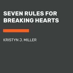 Seven Rules for Breaking Hearts: A Novel Audiobook, by Kristyn J. Miller