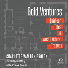 Bold Ventures: Thirteen Tales of Architectural Tragedy Audiobook, by Charlotte Van den Broeck