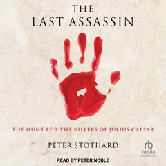 The Last Assassin: The Hunt for the Killers of Julius Caesar Audiobook, by Peter Stothard