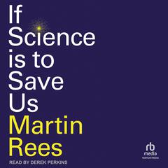If Science is to Save Us Audiobook, by Martin Rees