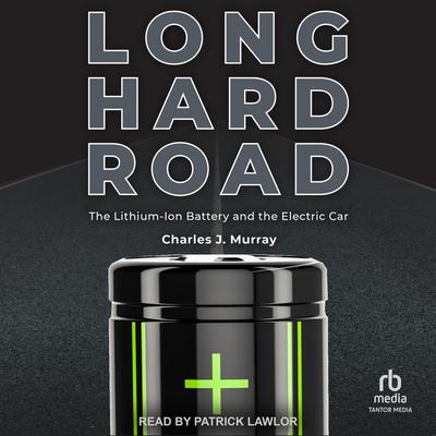 Long Hard Road: The Lithium-Ion Battery and the Electric Car Audiobook, by Charles J. Murray
