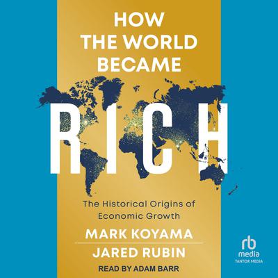 How the World Became Rich: The Historical Origins of Economic Growth Audiobook, by Jared Rubin