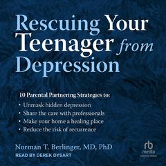 Rescuing Your Teenager from Depression Audiobook, by Norman T. Berlinger, M.D., Ph.D.
