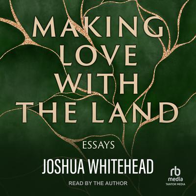 Making Love with the Land: Essays Audiobook, by Joshua Whitehead