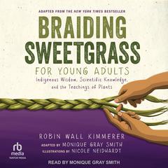 Braiding Sweetgrass for Young Adults: Indigenous Wisdom, Scientific Knowledge, and the Teachings of Plants Audiobook, by Robin Wall Kimmerer