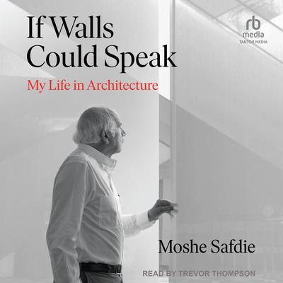 If Walls Could Speak: My Life in Architecture Audiobook, by Moshe Safdie