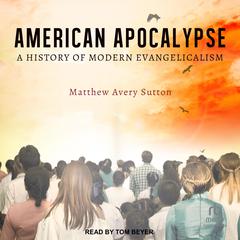 American Apocalypse: A History of Modern Evangelicalism Audiobook, by Matthew Avery Sutton