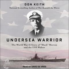 Undersea Warrior: The World War II Story of 'Mush' Morton and the USS Wahoo Audiobook, by Don Keith