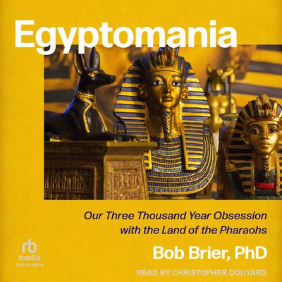 Egyptomania: Our Three Thousand Year Obsession with the Land of the Pharaohs Audiobook, by Bob Brier