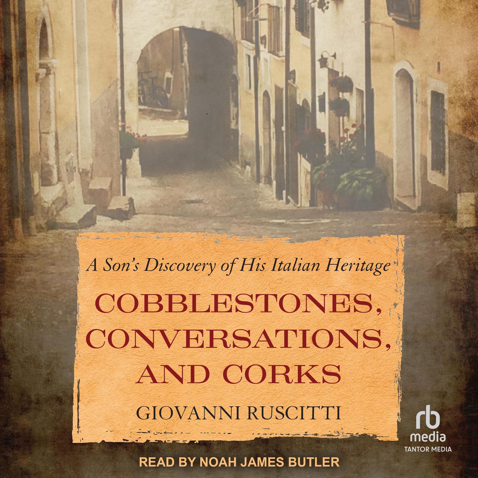 Cobblestones, Conversations, and Corks: A Son’s Discovery of His Italian Heritage Audiobook, by Giovanni Ruscitti