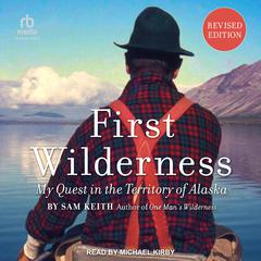 First Wilderness: My Quest in the Territory of Alaska (Revised Edition) Audiobook, by Sam Keith