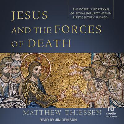 Jesus and the Forces of Death: The Gospels Portrayal of Ritual Impurity within First-Century Judaism Audiobook, by Matthew Thiessen