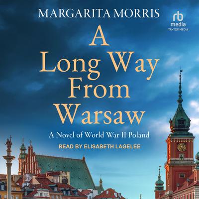 A Long Way From Warsaw: A Novel of World War II Poland Audiobook, by Margarita Morris