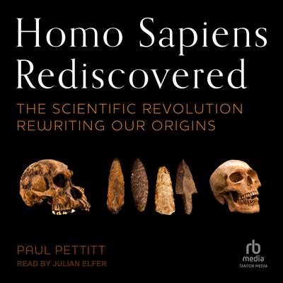 Homo Sapiens Rediscovered: The Scientific Revolution Rewriting Our Origins Audiobook, by Paul Pettitt