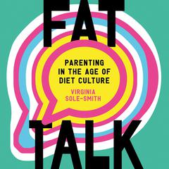 Fat Talk: Parenting in the Age of Diet Culture Audiobook, by Virginia Sole-Smith