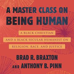 A Master Class on Being Human: A Black Christian and a Black Secular Humanist on Religion, Race, and Justice Audiobook, by Anthony Pinn