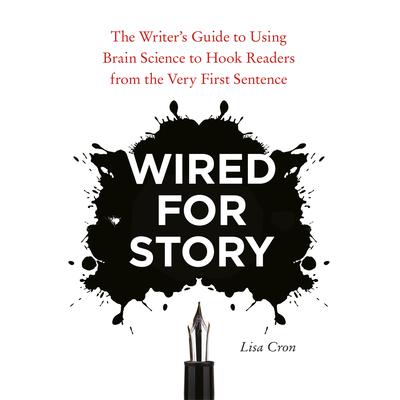 Wired for Story: The Writers Guide to Using Brain Science to Hook Readers from the Very First Sentence Audiobook, by Lisa Cron