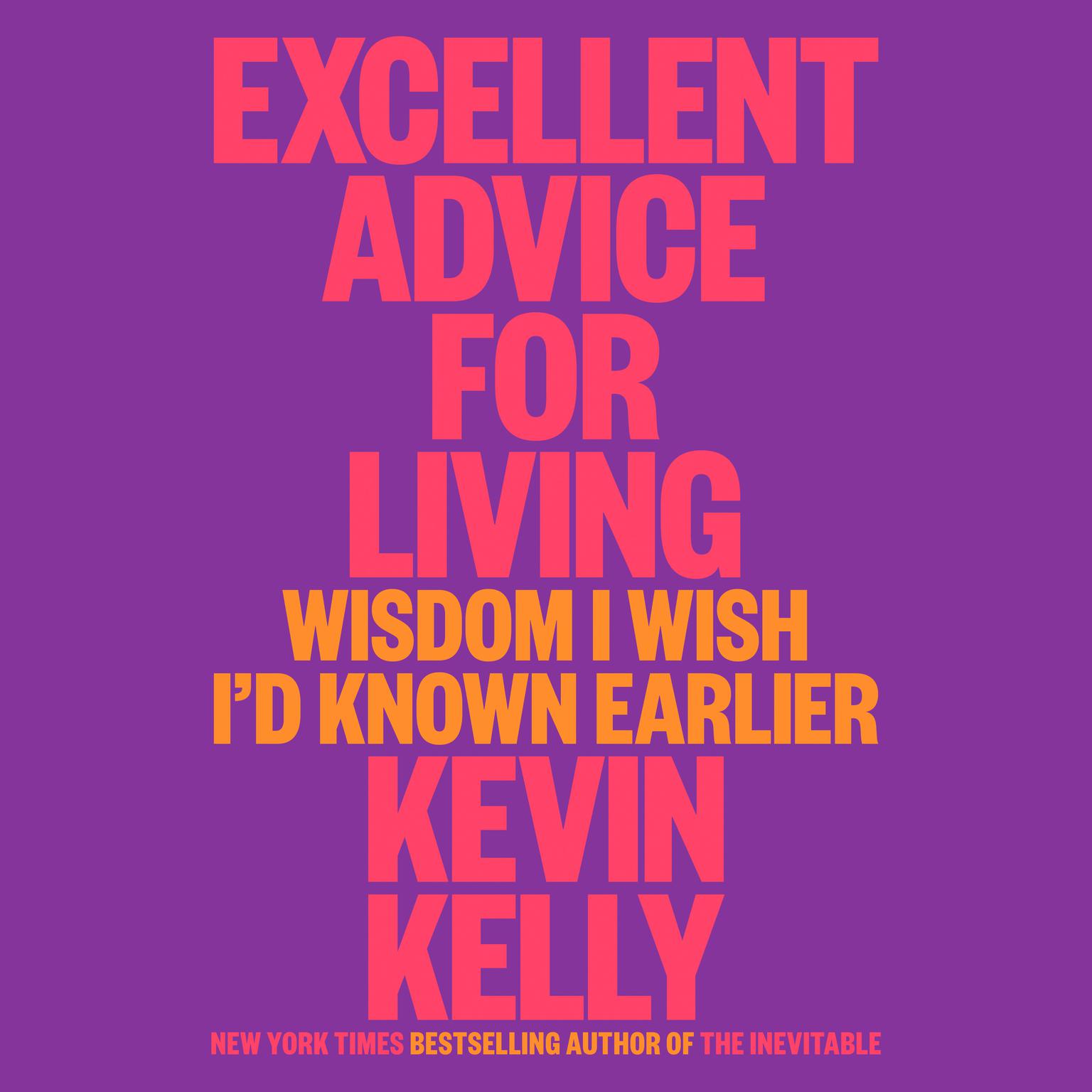 Excellent Advice for Living: Wisdom I Wish Id Known Earlier Audiobook, by Kevin Kelly