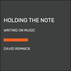 Holding the Note: Profiles in Popular Music Audiobook, by David Remnick