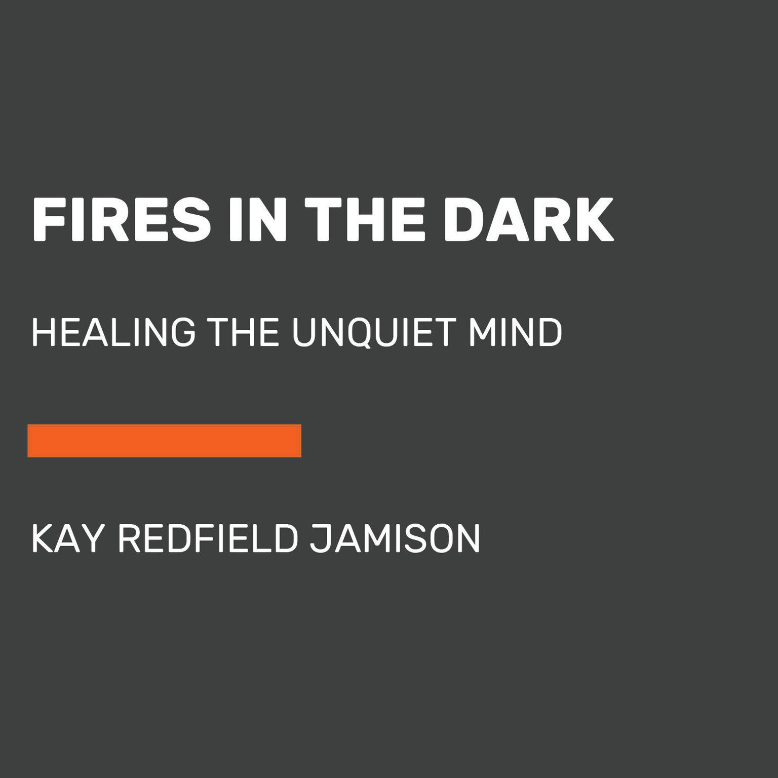 Fires in the Dark: Healing the Unquiet Mind Audiobook, by Kay Redfield Jamison