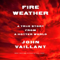 Fire Weather: A True Story from a Hotter World Audiobook, by John Vaillant