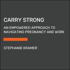 Carry Strong: An Empowered Approach to Navigating Pregnancy and Work Audiobook, by Stephanie Kramer